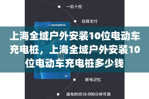 上海全域户外安装10位电动车充电桩，上海全域户外安装10位电动车充电桩多少钱