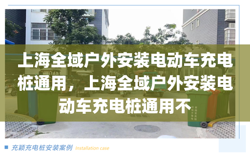 上海全域户外安装电动车充电桩通用，上海全域户外安装电动车充电桩通用不