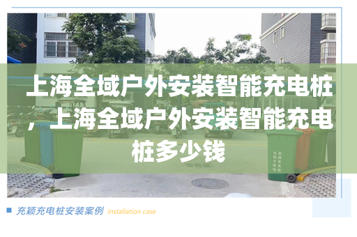 上海全域户外安装智能充电桩，上海全域户外安装智能充电桩多少钱