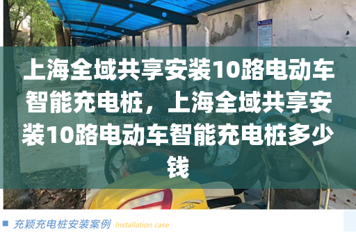 上海全域共享安装10路电动车智能充电桩，上海全域共享安装10路电动车智能充电桩多少钱