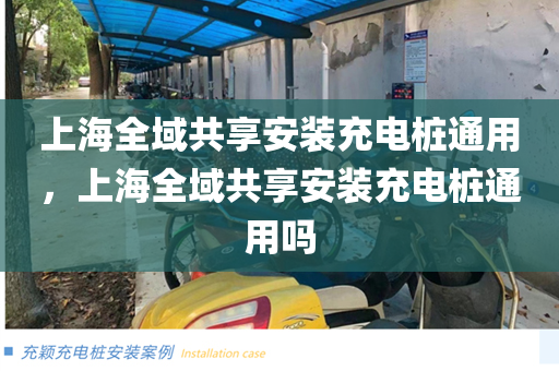 上海全域共享安装充电桩通用，上海全域共享安装充电桩通用吗