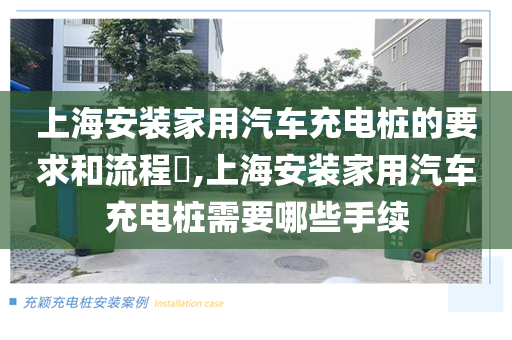上海安装家用汽车充电桩的要求和流程​,上海安装家用汽车充电桩需要哪些手续