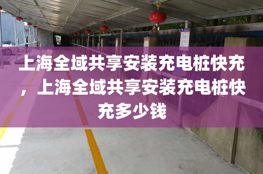 上海全域共享安装充电桩快充，上海全域共享安装充电桩快充多少钱