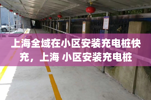 上海全域在小区安装充电桩快充，上海 小区安装充电桩