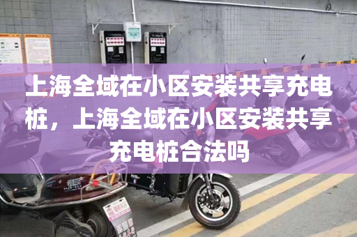 上海全域在小区安装共享充电桩，上海全域在小区安装共享充电桩合法吗