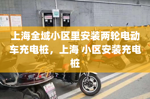 上海全域小区里安装两轮电动车充电桩，上海 小区安装充电桩