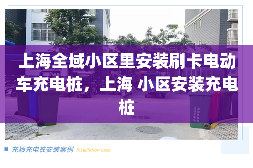 上海全域小区里安装刷卡电动车充电桩，上海 小区安装充电桩
