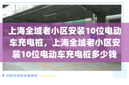 上海全域老小区安装10位电动车充电桩，上海全域老小区安装10位电动车充电桩多少钱