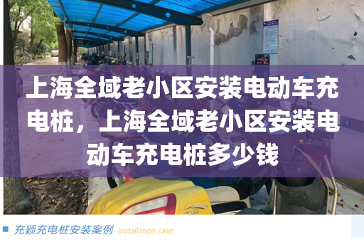上海全域老小区安装电动车充电桩，上海全域老小区安装电动车充电桩多少钱