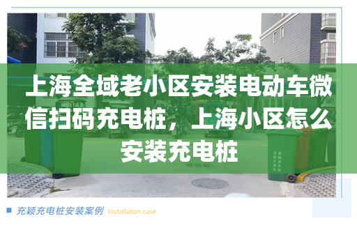 上海全域老小区安装电动车微信扫码充电桩，上海小区怎么安装充电桩