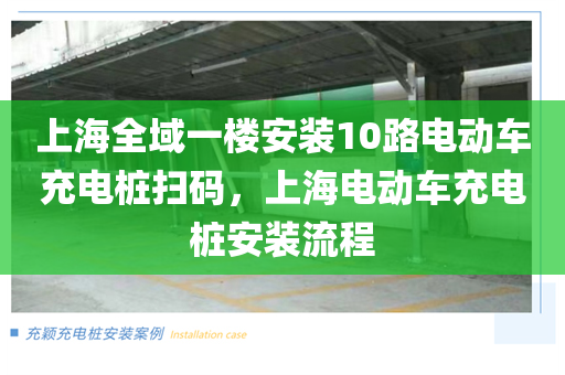 上海全域一楼安装10路电动车充电桩扫码，上海电动车充电桩安装流程