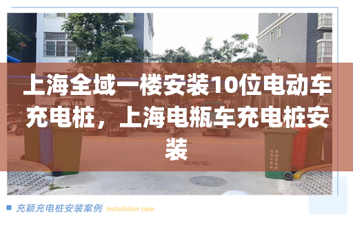上海全域一楼安装10位电动车充电桩，上海电瓶车充电桩安装
