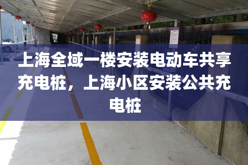上海全域一楼安装电动车共享充电桩，上海小区安装公共充电桩