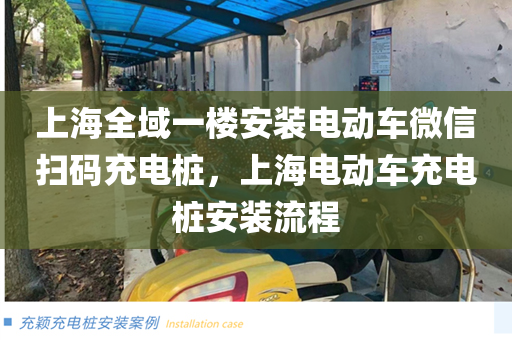 上海全域一楼安装电动车微信扫码充电桩，上海电动车充电桩安装流程