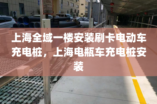 上海全域一楼安装刷卡电动车充电桩，上海电瓶车充电桩安装