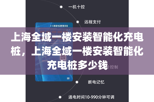 上海全域一楼安装智能化充电桩，上海全域一楼安装智能化充电桩多少钱