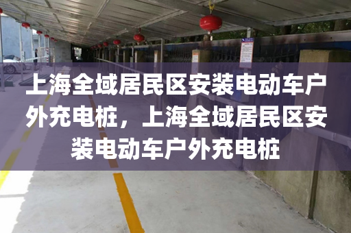 上海全域居民区安装电动车户外充电桩，上海全域居民区安装电动车户外充电桩