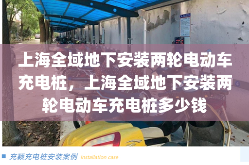 上海全域地下安装两轮电动车充电桩，上海全域地下安装两轮电动车充电桩多少钱