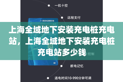 上海全域地下安装充电桩充电站，上海全域地下安装充电桩充电站多少钱