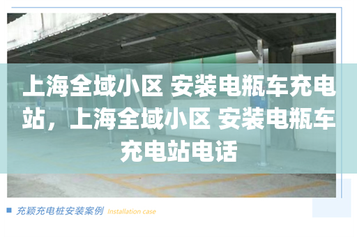 上海全域小区 安装电瓶车充电站，上海全域小区 安装电瓶车充电站电话