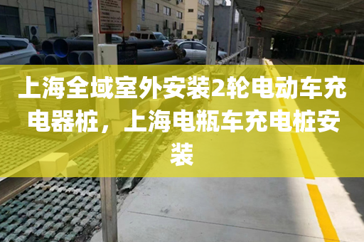 上海全域室外安装2轮电动车充电器桩，上海电瓶车充电桩安装