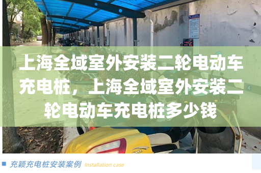 上海全域室外安装二轮电动车充电桩，上海全域室外安装二轮电动车充电桩多少钱