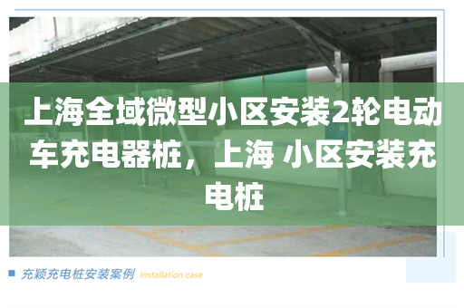上海全域微型小区安装2轮电动车充电器桩，上海 小区安装充电桩