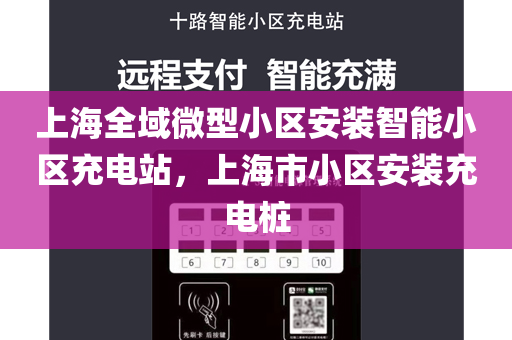 上海全域微型小区安装智能小区充电站，上海市小区安装充电桩