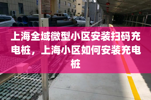 上海全域微型小区安装扫码充电桩，上海小区如何安装充电桩