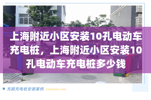 上海附近小区安装10孔电动车充电桩，上海附近小区安装10孔电动车充电桩多少钱