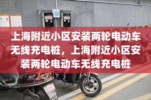 上海附近小区安装两轮电动车无线充电桩，上海附近小区安装两轮电动车无线充电桩
