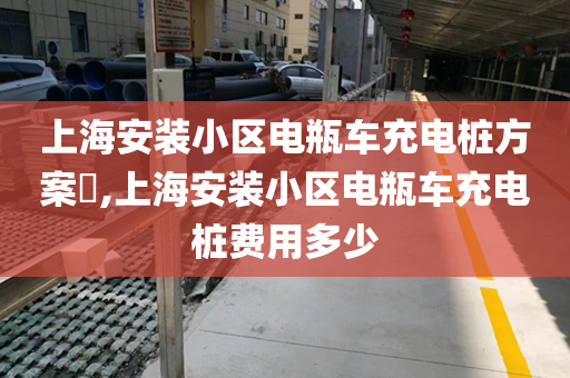 上海安装小区电瓶车充电桩方案​,上海安装小区电瓶车充电桩费用多少