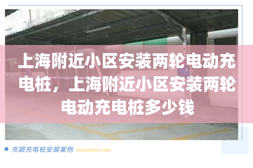 上海附近小区安装两轮电动充电桩，上海附近小区安装两轮电动充电桩多少钱
