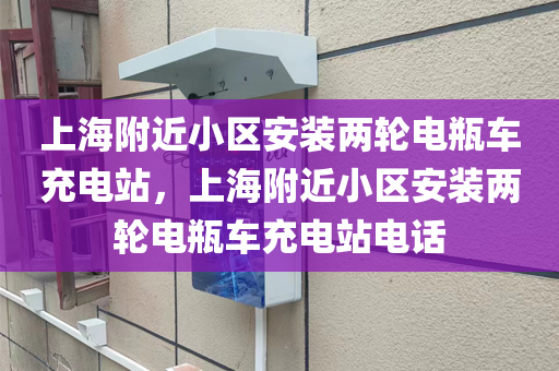 上海附近小区安装两轮电瓶车充电站，上海附近小区安装两轮电瓶车充电站电话