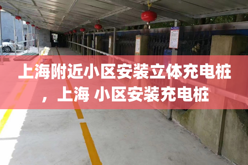 上海附近小区安装立体充电桩，上海 小区安装充电桩