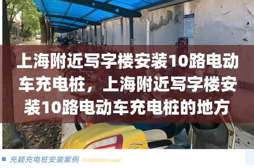 上海附近写字楼安装10路电动车充电桩，上海附近写字楼安装10路电动车充电桩的地方