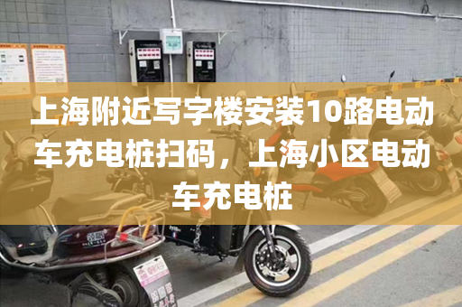 上海附近写字楼安装10路电动车充电桩扫码，上海小区电动车充电桩