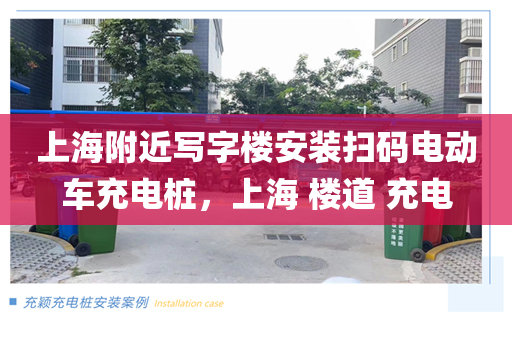 上海附近写字楼安装扫码电动车充电桩，上海 楼道 充电