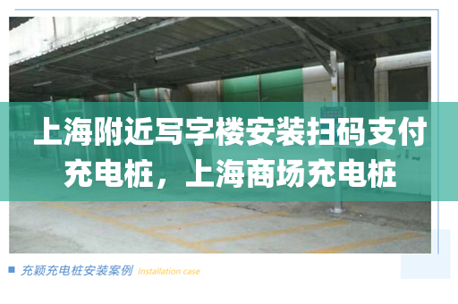 上海附近写字楼安装扫码支付充电桩，上海商场充电桩