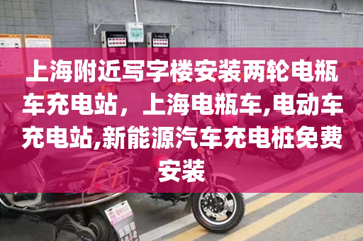 上海附近写字楼安装两轮电瓶车充电站，上海电瓶车,电动车充电站,新能源汽车充电桩免费安装
