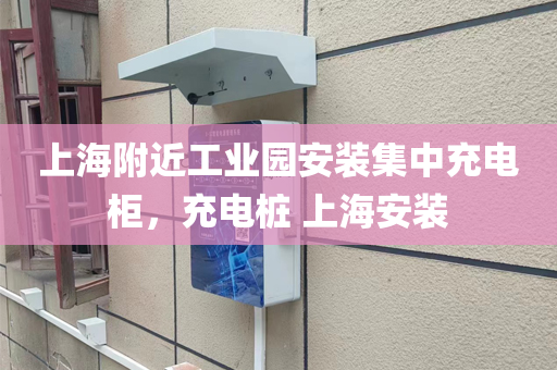 上海附近工业园安装集中充电柜，充电桩 上海安装