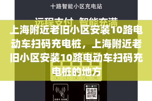 上海附近老旧小区安装10路电动车扫码充电桩，上海附近老旧小区安装10路电动车扫码充电桩的地方