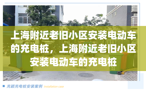 上海附近老旧小区安装电动车的充电桩，上海附近老旧小区安装电动车的充电桩