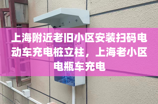 上海附近老旧小区安装扫码电动车充电桩立柱，上海老小区电瓶车充电