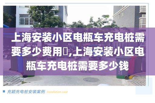 上海安装小区电瓶车充电桩需要多少费用​,上海安装小区电瓶车充电桩需要多少钱