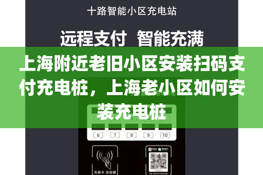 上海附近老旧小区安装扫码支付充电桩，上海老小区如何安装充电桩