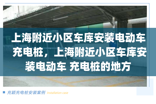 上海附近小区车库安装电动车 充电桩，上海附近小区车库安装电动车 充电桩的地方
