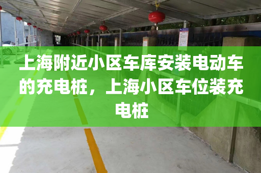 上海附近小区车库安装电动车的充电桩，上海小区车位装充电桩