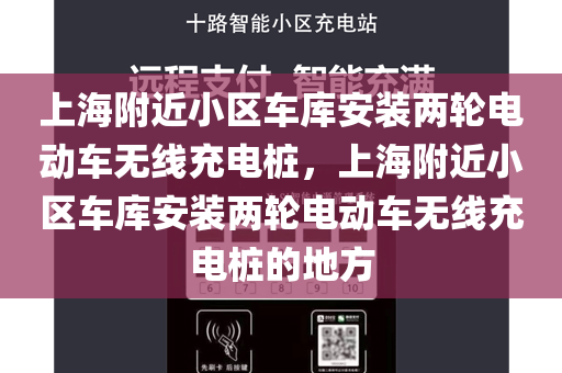 上海附近小区车库安装两轮电动车无线充电桩，上海附近小区车库安装两轮电动车无线充电桩的地方