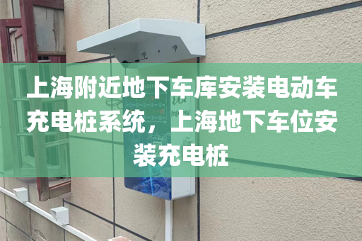 上海附近地下车库安装电动车充电桩系统，上海地下车位安装充电桩